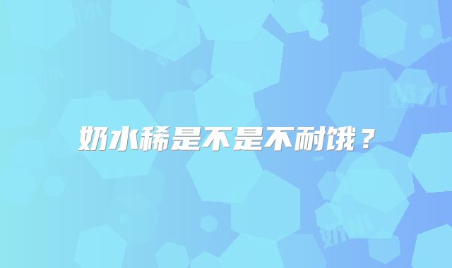奶水稀是不是不耐饿?