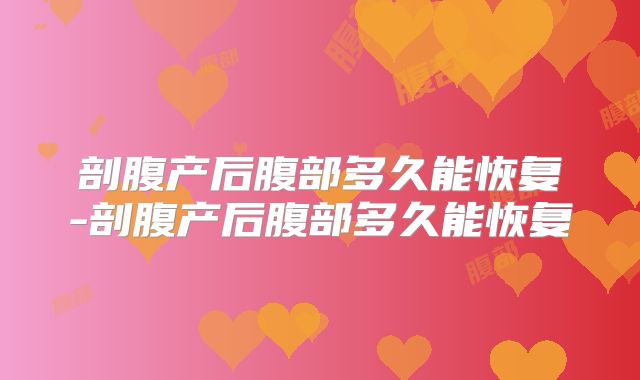 剖腹产后腹部多久能恢复-剖腹产后腹部多久能恢复