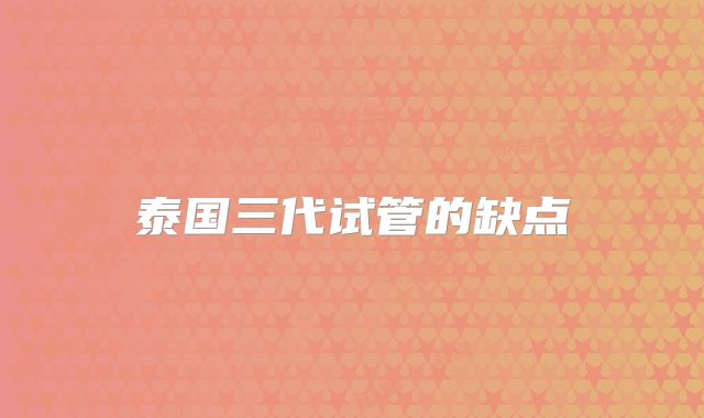泰国三代试管的缺点