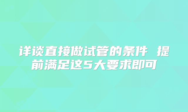 详谈直接做试管的条件 提前满足这5大要求即可