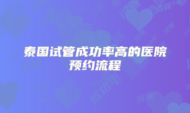 泰国试管成功率高的医院预约流程