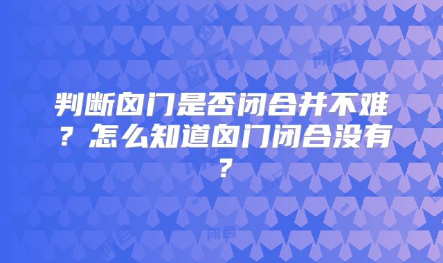 判断囟门是否闭合并不难？怎么知道囟门闭合没有？