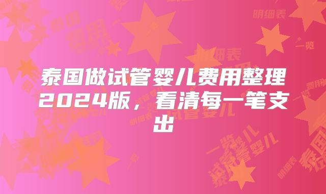 泰国做试管婴儿费用整理2024版，看清每一笔支出