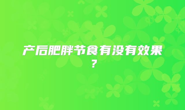 产后肥胖节食有没有效果？