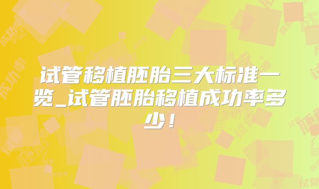 试管移植胚胎三大标准一览_试管胚胎移植成功率多少！