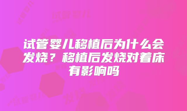 试管婴儿移植后为什么会发烧?移植后发烧对着床有影响吗