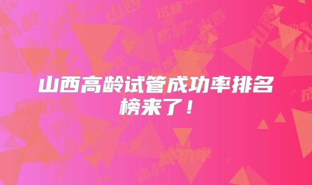 山西高龄试管成功率排名榜来了！