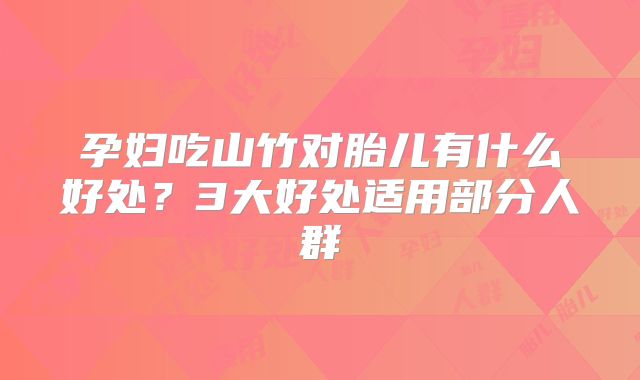 孕妇吃山竹对胎儿有什么好处？3大好处适用部分人群