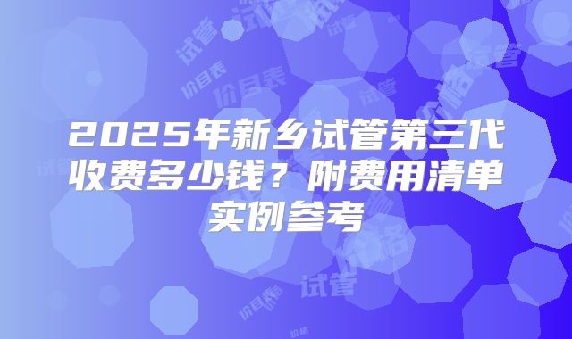 2025年新乡试管第三代收费多少钱？附费用清单实例参考