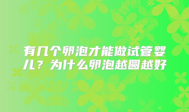 有几个卵泡才能做试管婴儿？为什么卵泡越圆越好