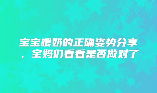 宝宝喂奶的正确姿势分享,宝妈们看看是否做对了
