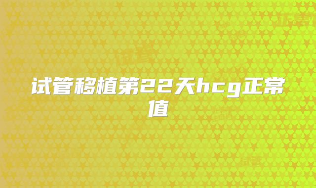 试管移植第22天hcg正常值