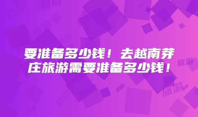要准备多少钱！去越南芽庄旅游需要准备多少钱！