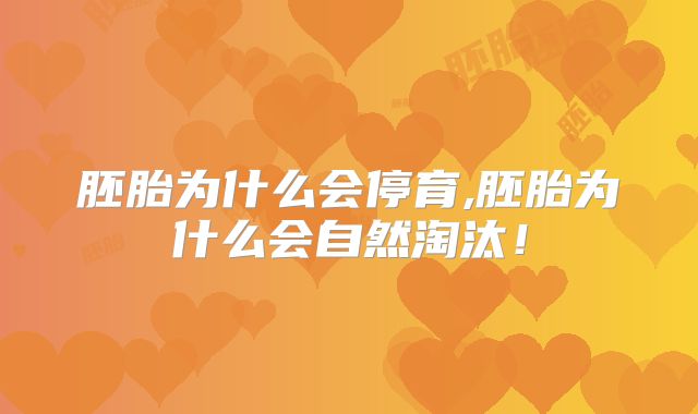 胚胎为什么会停育,胚胎为什么会自然淘汰！