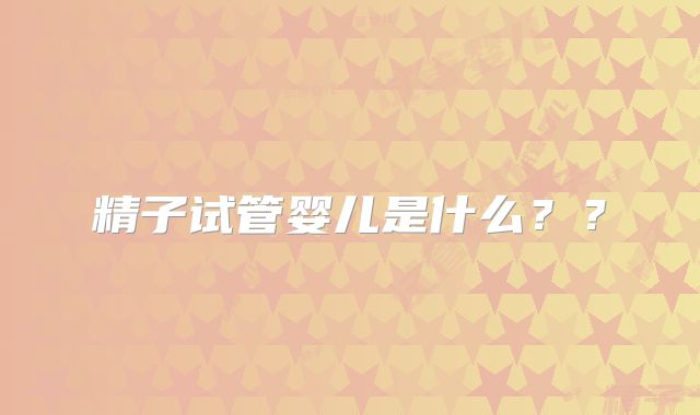 精子试管婴儿是什么？？