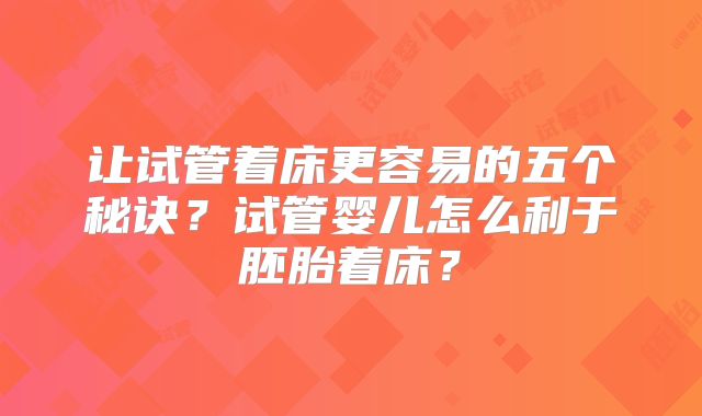 让试管着床更容易的五个秘诀？试管婴儿怎么利于胚胎着床？