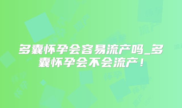 多囊怀孕会容易流产吗_多囊怀孕会不会流产!