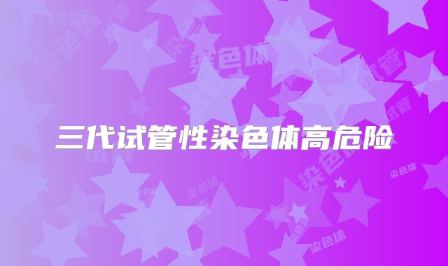 三代试管性染色体高危险