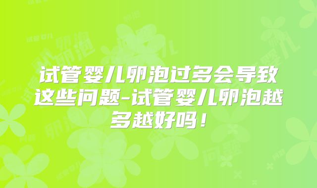 试管婴儿卵泡过多会导致这些问题-试管婴儿卵泡越多越好吗!
