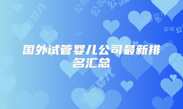 国外试管婴儿公司最新排名汇总