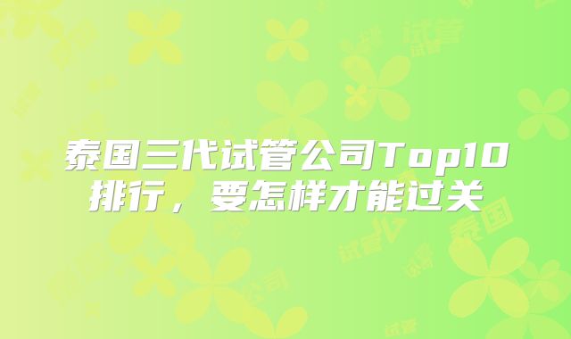泰国三代试管公司Top10排行，要怎样才能过关