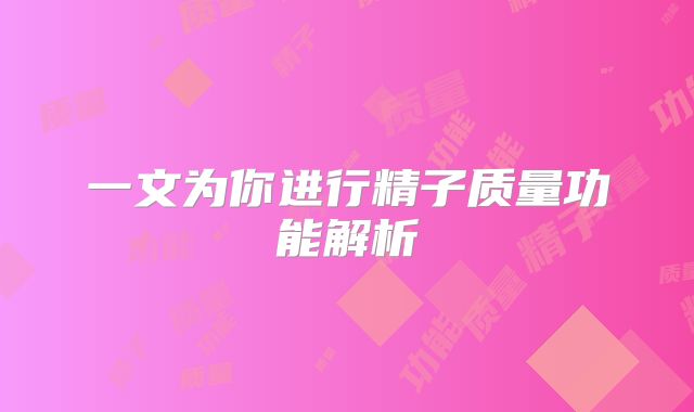 一文为你进行精子质量功能解析