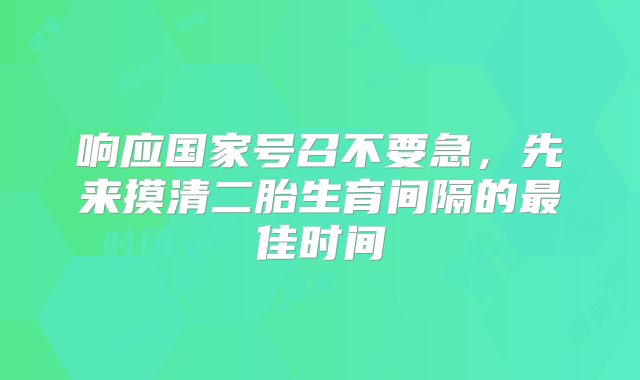 响应国家号召不要急,先来摸清二胎生育间隔的最佳时间