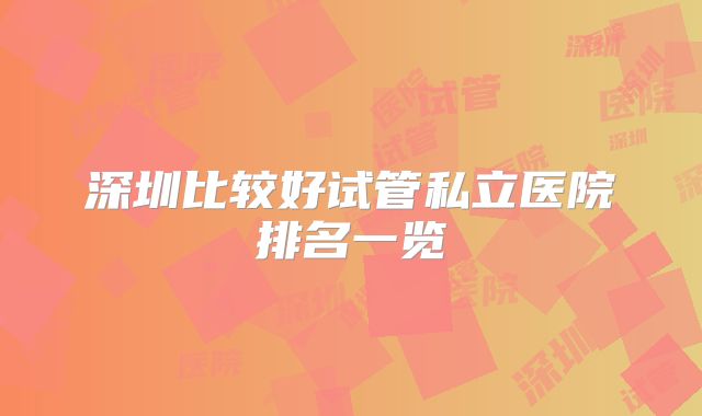 深圳比较好试管私立医院排名一览