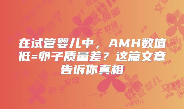 在试管婴儿中,AMH数值低=卵子质量差?这篇文章告诉你真相