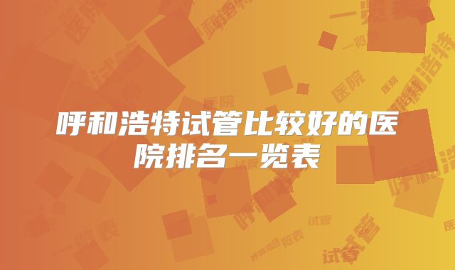 呼和浩特试管比较好的医院排名一览表