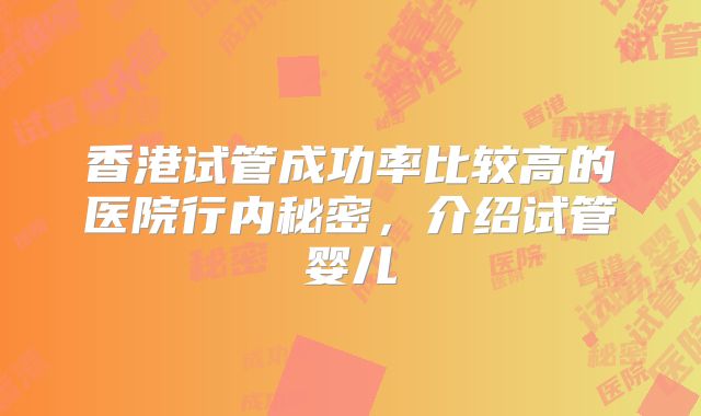 香港试管成功率比较高的医院行内秘密，介绍试管婴儿