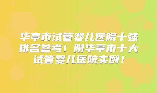 华亭市试管婴儿医院十强排名参考!附华亭市十大试管婴儿医院实例!