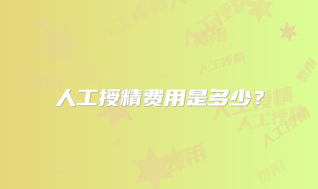 人工授精费用是多少?