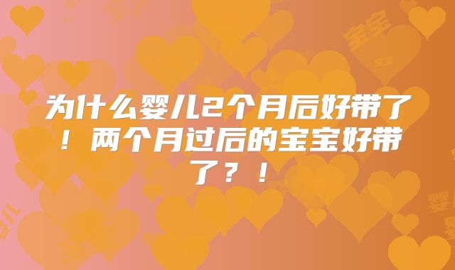 为什么婴儿2个月后好带了!两个月过后的宝宝好带了?!