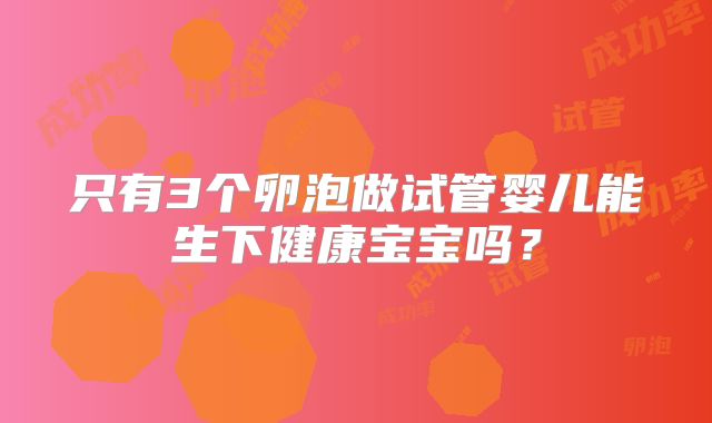 只有3个卵泡做试管婴儿能生下健康宝宝吗?