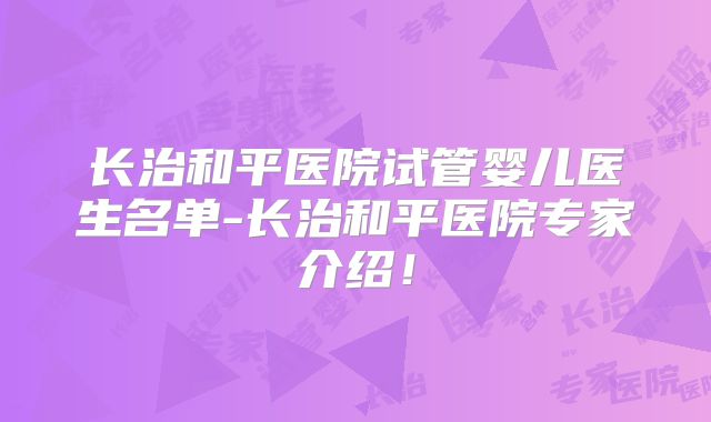 长治和平医院试管婴儿医生名单-长治和平医院专家介绍！