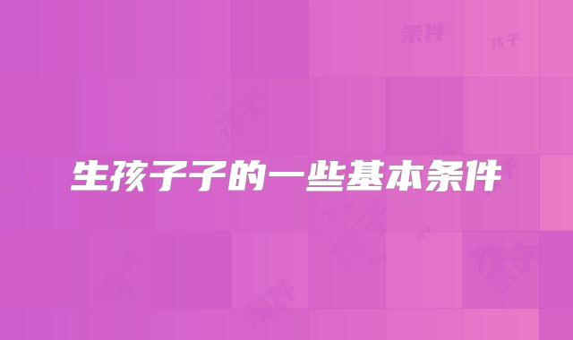 生孩子子的一些基本条件
