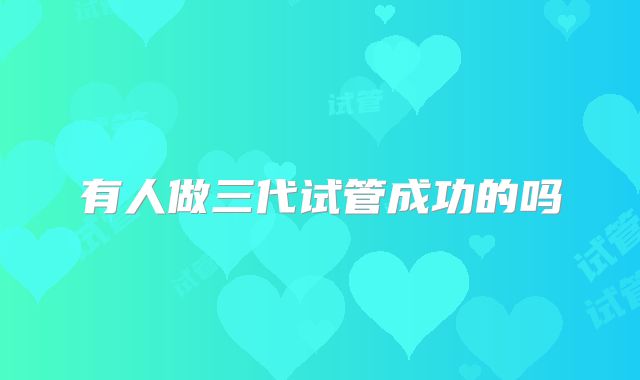 有人做三代试管成功的吗
