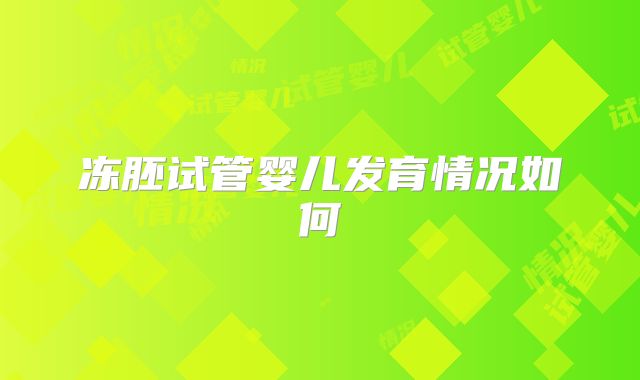 冻胚试管婴儿发育情况如何