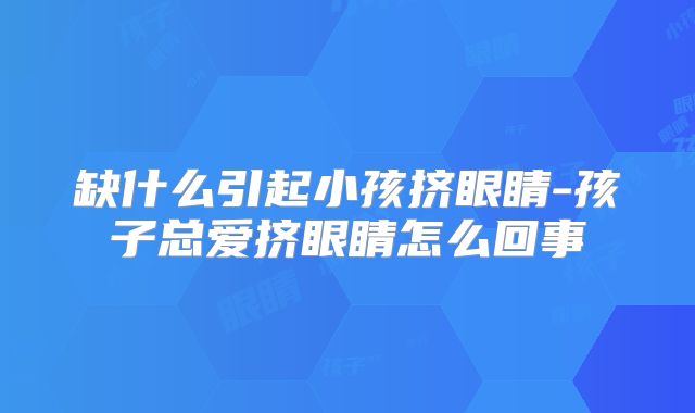 缺什么引起小孩挤眼睛-孩子总爱挤眼睛怎么回事