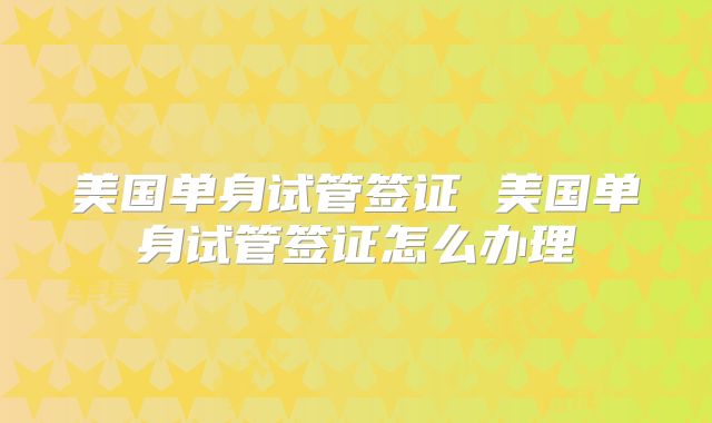 美国单身试管签证 美国单身试管签证怎么办理