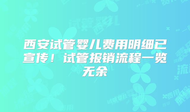 西安试管婴儿费用明细已宣传！试管报销流程一览无余