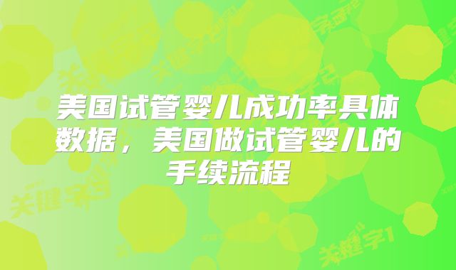 美国试管婴儿成功率具体数据,美国做试管婴儿的手续流程