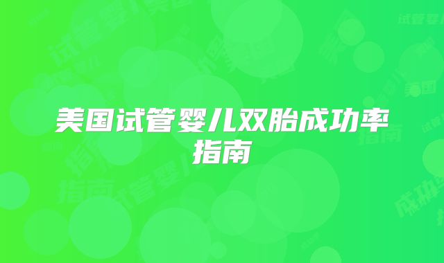 美国试管婴儿双胎成功率指南