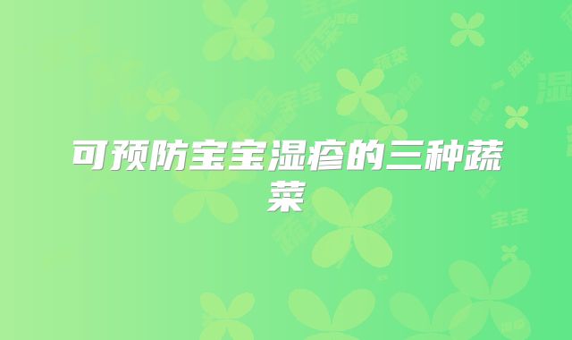 可预防宝宝湿疹的三种蔬菜
