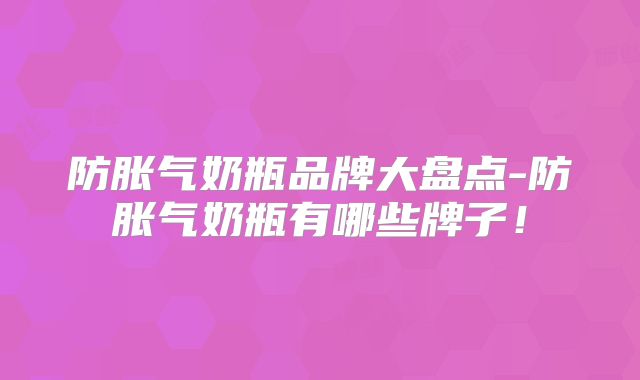 防胀气奶瓶品牌大盘点-防胀气奶瓶有哪些牌子！