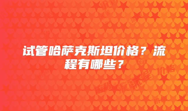 试管哈萨克斯坦价格？流程有哪些？