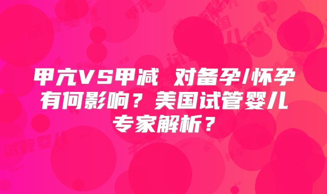 甲亢VS甲减 对备孕/怀孕有何影响？美国试管婴儿专家解析？