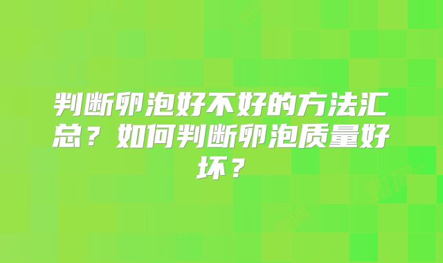 判断卵泡好不好的方法汇总?如何判断卵泡质量好坏?
