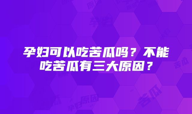 孕妇可以吃苦瓜吗?不能吃苦瓜有三大原因?